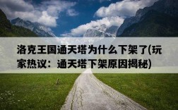洛克王國通天塔為什么下架了，玩家熱議：通天塔下架原因揭秘
