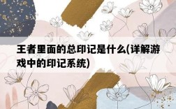 王者里面的總印記是什么，詳解游戲中的印記系統