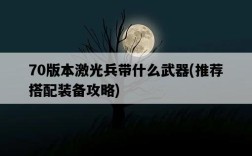 70版本激光兵帶什么武器，推薦搭配裝備攻略
