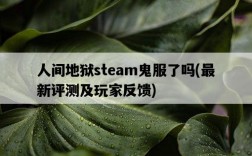 人間地獄steam鬼服了嗎，最新評測及玩家反饋