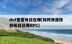 dnf普雷每日在哪，如何快速找到每日任務NPC