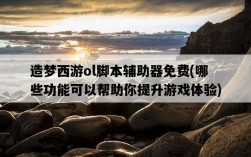 造夢西游ol腳本輔助器免費，哪些功能可以幫助你提升游戲體驗