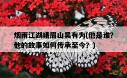 煙雨江湖峨眉山吳有為，他是誰？他的故事如何傳承至今？