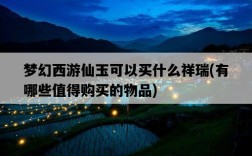 夢幻西游仙玉可以買什么祥瑞，有哪些值得購買的物品