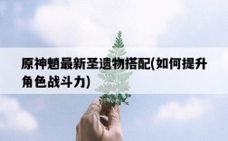 原神魈最新圣遺物搭配，如何提升角色戰斗力