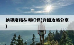 絕望魔精在哪打怪，詳細攻略分享