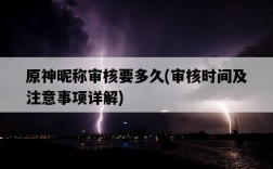 原神昵稱審核要多久，審核時間及注意事項詳解