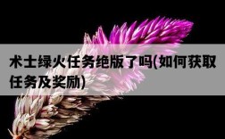 術士綠火任務絕版了嗎，如何獲取任務及獎勵