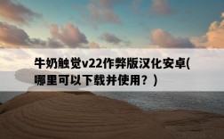 牛奶觸覺v22作弊版漢化安卓，哪里可以下載并使用？