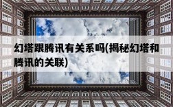 幻塔跟騰訊有關系嗎，揭秘幻塔和騰訊的關聯
