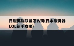 日服英雄聯盟怎么玩，日本服務器LOL新手攻略