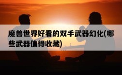 魔獸世界好看的雙手武器幻化,哪些武器值得收藏