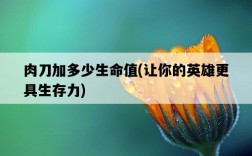 肉刀加多少生命值，讓你的英雄更具生存力