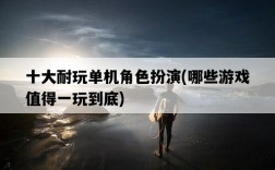 十大耐玩單機角色扮演，哪些游戲值得一玩到底