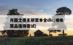 月圓之夜無邪菜單全dlc，哪些菜品值得嘗試