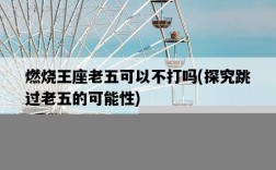 燃燒王座老五可以不打嗎,探究跳過老五的可能性