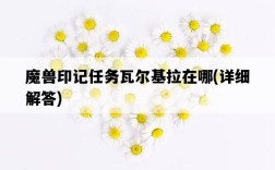 魔獸印記任務瓦爾基拉在哪，詳細解答