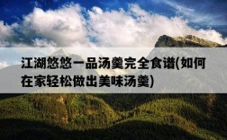 江湖悠悠一品湯羹完全食譜，如何在家輕松做出美味湯羹