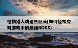怪物獵人勸退三巨頭，如何輕松應對游戲中的最強BOSS