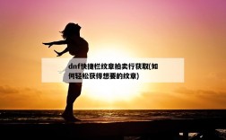 dnf快捷欄紋章拍賣行獲取，如何輕松獲得想要的紋章