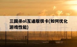 三國殺ol互通版很卡，如何優化游戲性能