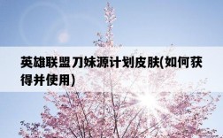 英雄聯盟刀妹源計劃皮膚，如何獲得并使用