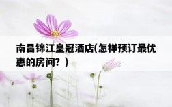 南昌錦江皇冠酒店，怎樣預訂最優惠的房間？