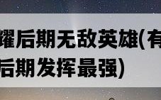 王者榮耀后期無敵英雄，有哪些英雄適合后期發揮最強