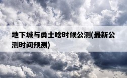 地下城與勇士啥時候公測，最新公測時間預測