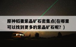 原神稻妻紫晶礦石密集點，在哪里可以找到更多的紫晶礦石呢？
