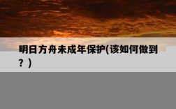 明日方舟未成年保護，該如何做到？
