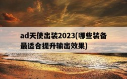 ad天使出裝2023，哪些裝備最適合提升輸出效果
