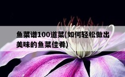 魚菜譜100道菜，如何輕松做出美味的魚菜佳肴