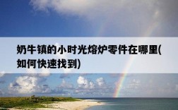 奶牛鎮的小時光熔爐零件在哪里，如何快速找到