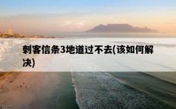 刺客信條3地道過不去，該如何解決