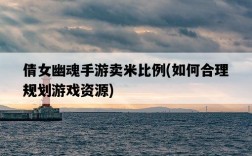 倩女幽魂手游賣米比例，如何合理規劃游戲資源