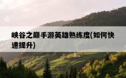 峽谷之巔手游英雄熟練度，如何快速提升