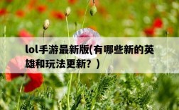 lol手游最新版，有哪些新的英雄和玩法更新？