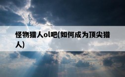 怪物獵人ol吧，如何成為頂尖獵人