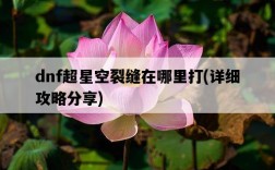 dnf超星空裂縫在哪里打，詳細攻略分享