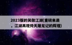 2023版的笑傲江湖，重磅來襲，江湖再現倚天屠龍記的輝煌