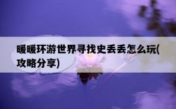 暖暖環游世界尋找史丟丟怎么玩，攻略分享