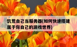 饑荒自己當服務器，如何快速搭建屬于你自己的游戲世界