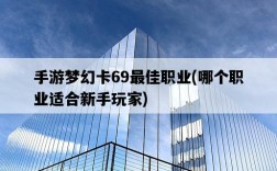 手游夢幻卡69最佳職業，哪個職業適合新手玩家