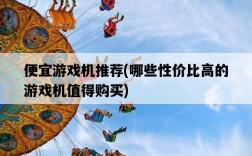 便宜游戲機推薦，哪些性價比高的游戲機值得購買