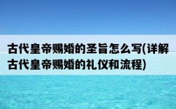 古代皇帝賜婚的圣旨怎么寫，詳解古代皇帝賜婚的禮儀和流程
