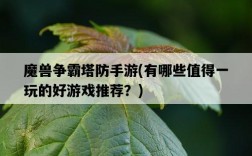 魔獸爭霸塔防手游,有哪些值得一玩的好游戲推薦?