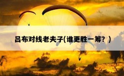 呂布對線老夫子，誰更勝一籌？