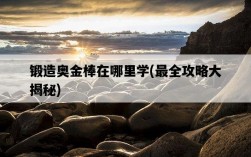 鍛造奧金棒在哪里學，最全攻略大揭秘