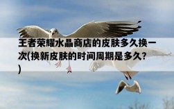 王者榮耀水晶商店的皮膚多久換一次，換新皮膚的時間周期是多久？
